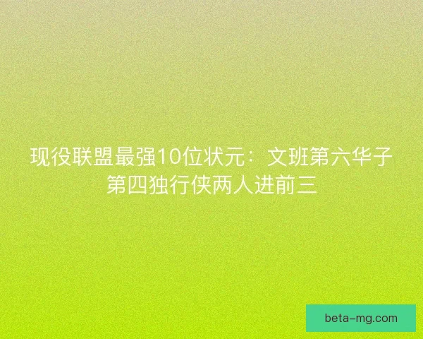 现役联盟最强10位状元：文班第六华子第四独行侠两人进前三